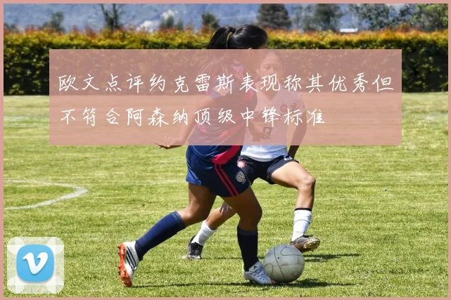 欧文点评约克雷斯表现称其优秀但不符合阿森纳顶级中锋标准