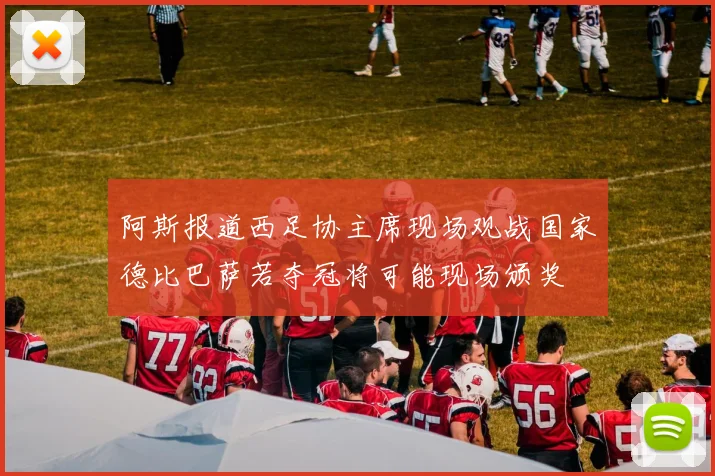 阿斯报道西足协主席现场观战国家德比巴萨若夺冠将可能现场颁奖