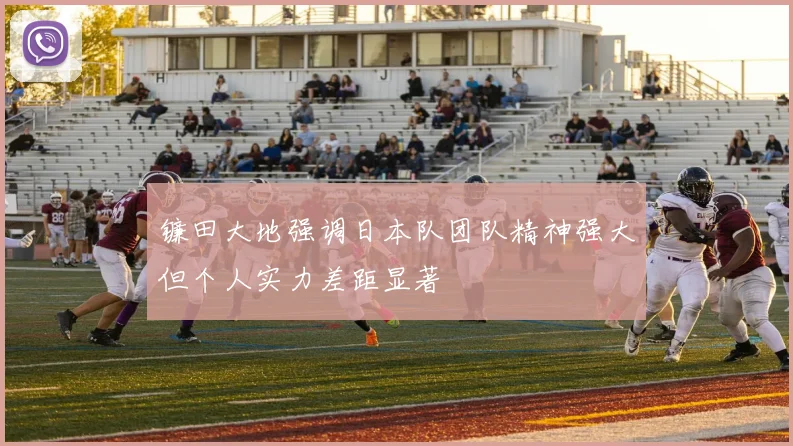镰田大地强调日本队团队精神强大但个人实力差距显著